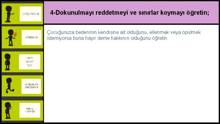 4 -Dokunulmayı reddetmeyi ve sınırlar koymayı öğretin; Çocuğunuza bedeninin kendisine ait olduğunu, ellenmek veya