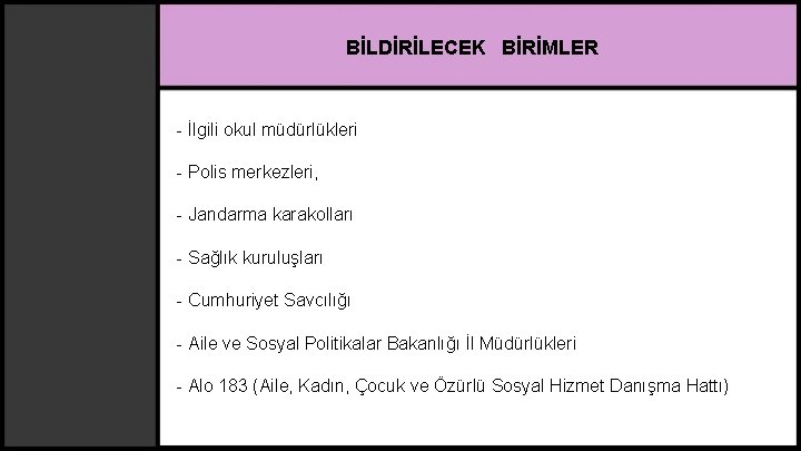 BİLDİRİLECEK BİRİMLER - İlgili okul müdürlükleri - Polis merkezleri, - Jandarma karakolları - Sağlık