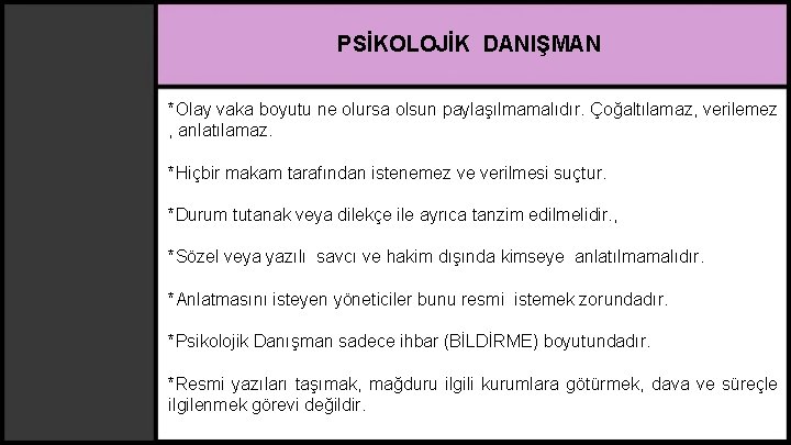 PSİKOLOJİK DANIŞMAN *Olay vaka boyutu ne olursa olsun paylaşılmamalıdır. Çoğaltılamaz, verilemez , anlatılamaz. *Hiçbir