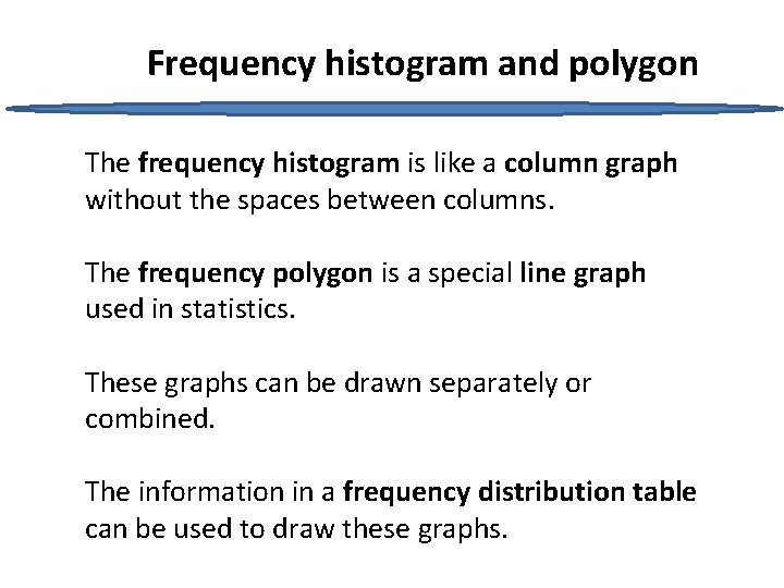 Frequency histogram and polygon The frequency histogram is like a column graph without the