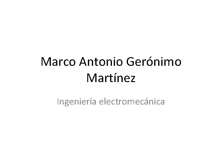 Marco Antonio Gerónimo Martínez Ingeniería electromecánica 