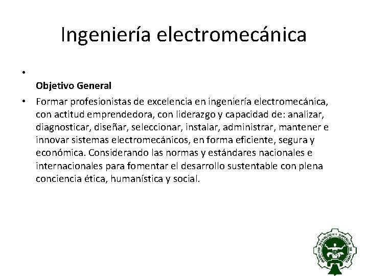 Ingeniería electromecánica • Objetivo General • Formar profesionistas de excelencia en ingeniería electromecánica, con