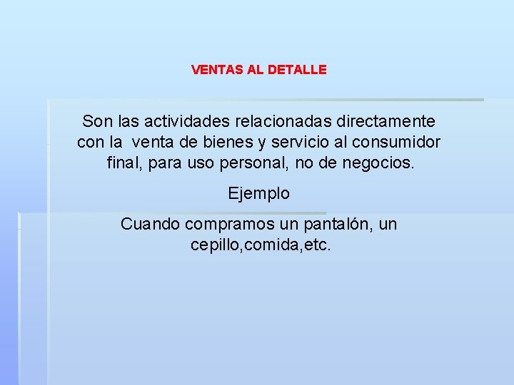 VENTAS AL DETALLE Son las actividades relacionadas directamente con la venta de bienes y VENTAS AL DETALLE Son las actividades relacionadas directamente con la venta de bienes y