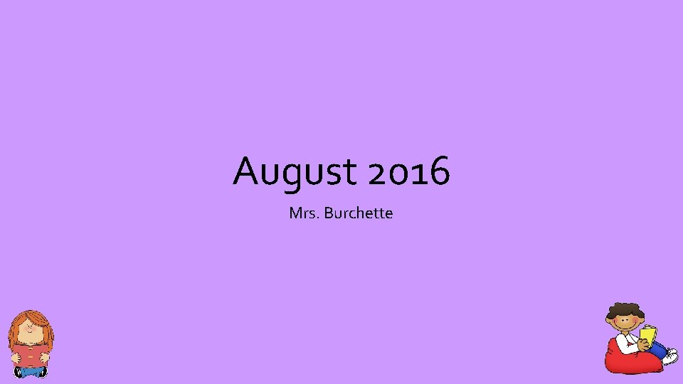 August 2016 Mrs. Burchette 