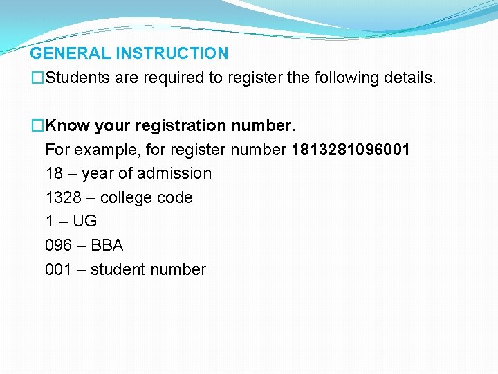 GENERAL INSTRUCTION �Students are required to register the following details. �Know your registration number.