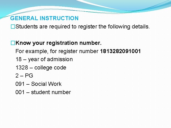 GENERAL INSTRUCTION �Students are required to register the following details. �Know your registration number.