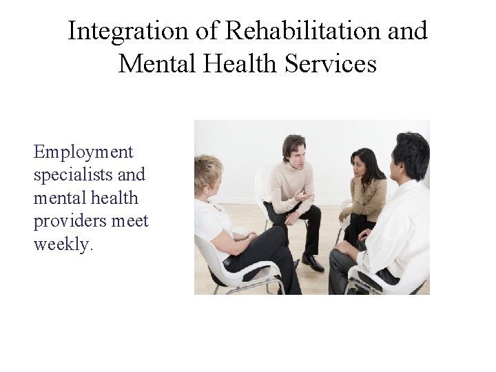 Integration of Rehabilitation and Mental Health Services Employment specialists and mental health providers meet