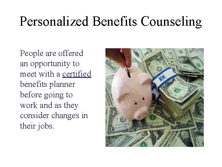 Personalized Benefits Counseling People are offered an opportunity to meet with a certified benefits