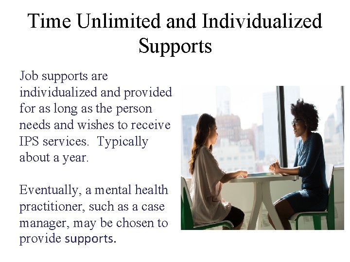 Time Unlimited and Individualized Supports Job supports are individualized and provided for as long