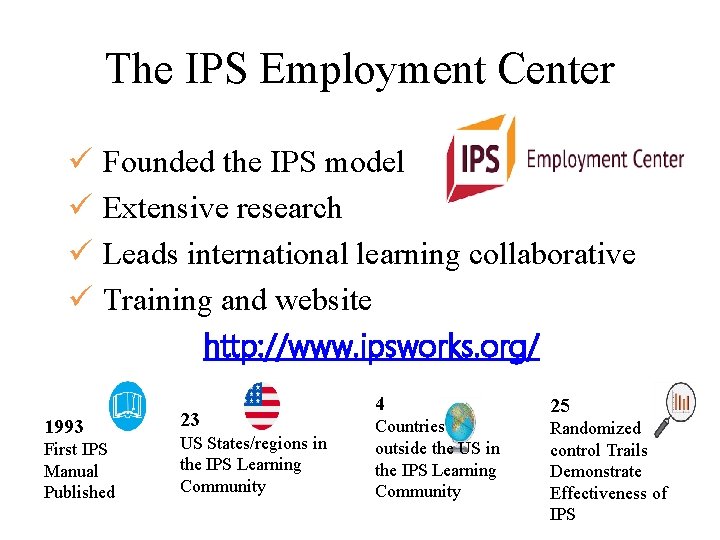 The IPS Employment Center ü Founded the IPS model ü Extensive research ü Leads