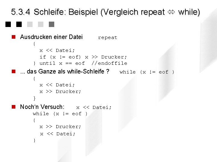5. 3. 4 Schleife: Beispiel (Vergleich repeat while) n Ausdrucken einer Datei repeat {