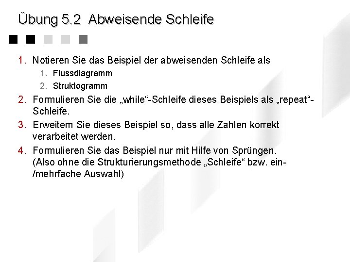 Übung 5. 2 Abweisende Schleife 1. Notieren Sie das Beispiel der abweisenden Schleife als