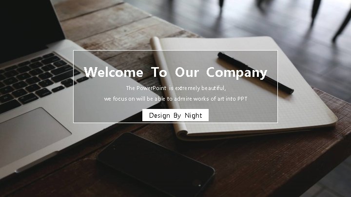 Welcome To Our Company The Power. Point is extremely beautiful, we focus on will