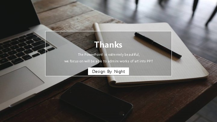 Thanks The Power. Point is extremely beautiful, we focus on will be able to