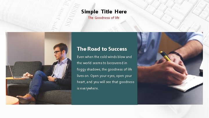 Simple Title Here The Goodness of life The Road to Success Even when the