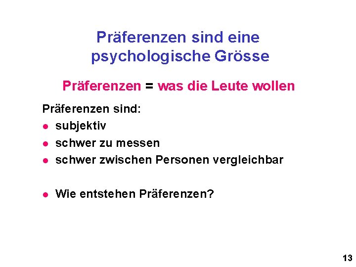 Präferenzen sind eine psychologische Grösse Präferenzen = was die Leute wollen Präferenzen sind: l