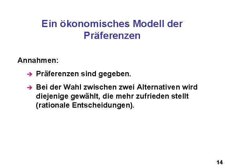 Ein ökonomisches Modell der Präferenzen Annahmen: Präferenzen sind gegeben. Bei der Wahl zwischen zwei