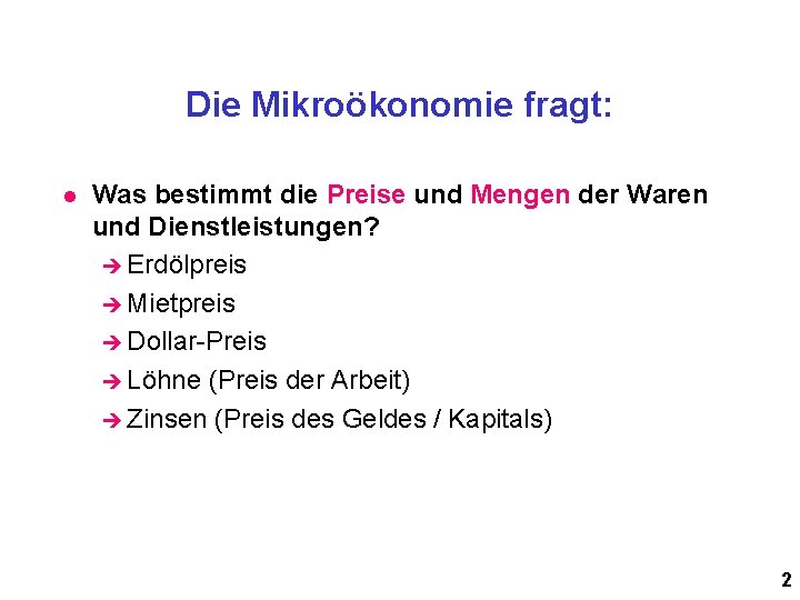 Die Mikroökonomie fragt: l Was bestimmt die Preise und Mengen der Waren und Dienstleistungen?