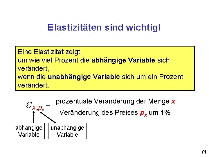 Elastizitäten sind wichtig! Eine Elastizität zeigt, um wie viel Prozent die abhängige Variable sich