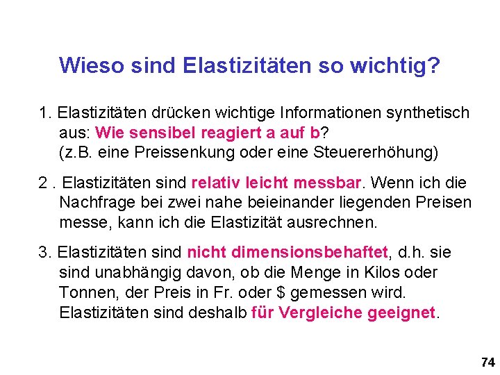 Wieso sind Elastizitäten so wichtig? 1. Elastizitäten drücken wichtige Informationen synthetisch aus: Wie sensibel
