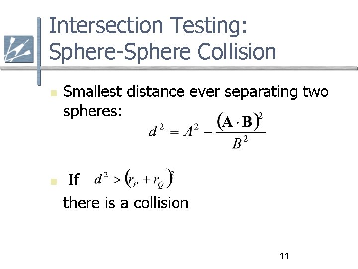 Intersection Testing: Sphere-Sphere Collision Smallest distance ever separating two spheres: If there is a