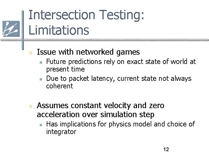 Intersection Testing: Limitations Issue with networked games Future predictions rely on exact state of