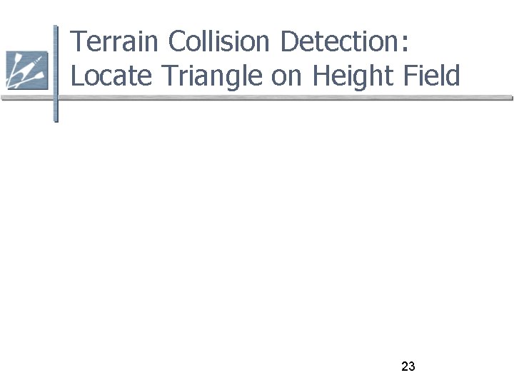 Terrain Collision Detection: Locate Triangle on Height Field 23 