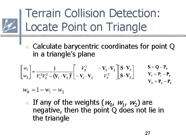 Terrain Collision Detection: Locate Point on Triangle Calculate barycentric coordinates for point Q in