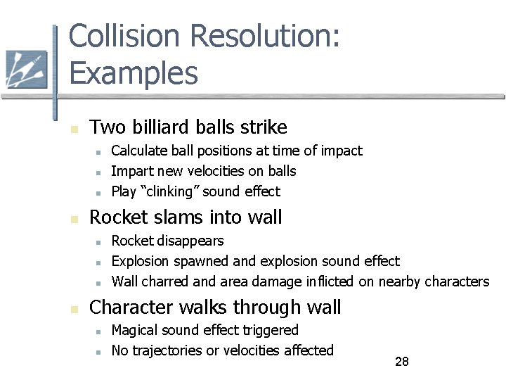 Collision Resolution: Examples Two billiard balls strike Rocket slams into wall Calculate ball positions