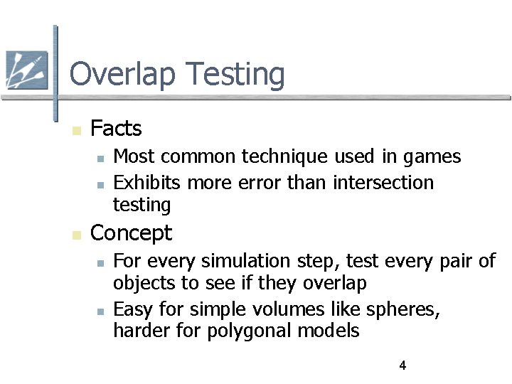 Overlap Testing Facts Most common technique used in games Exhibits more error than intersection