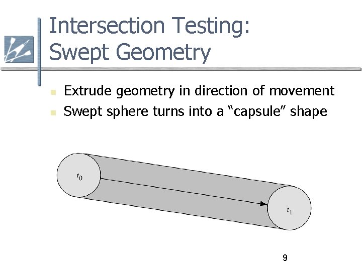 Intersection Testing: Swept Geometry Extrude geometry in direction of movement Swept sphere turns into