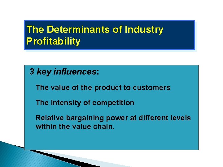 The Determinants of Industry Profitability 3 key influences: � The value of the product