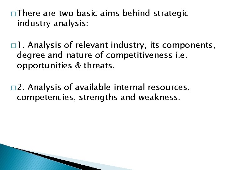 � There are two basic aims behind strategic industry analysis: � 1. Analysis of