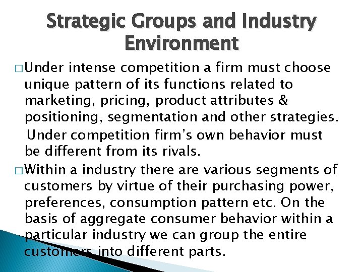 Strategic Groups and Industry Environment � Under intense competition a firm must choose unique