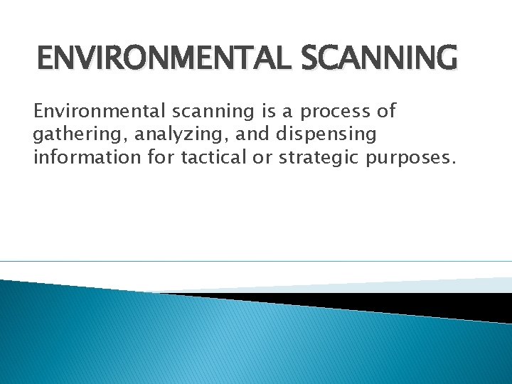 ENVIRONMENTAL SCANNING Environmental scanning is a process of gathering, analyzing, and dispensing information for