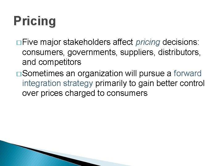 Pricing � Five major stakeholders affect pricing decisions: consumers, governments, suppliers, distributors, and competitors