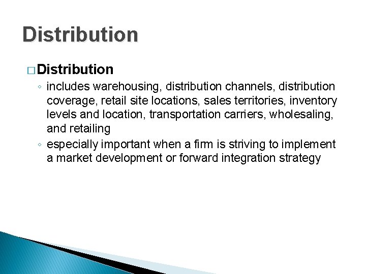 Distribution � Distribution ◦ includes warehousing, distribution channels, distribution coverage, retail site locations, sales