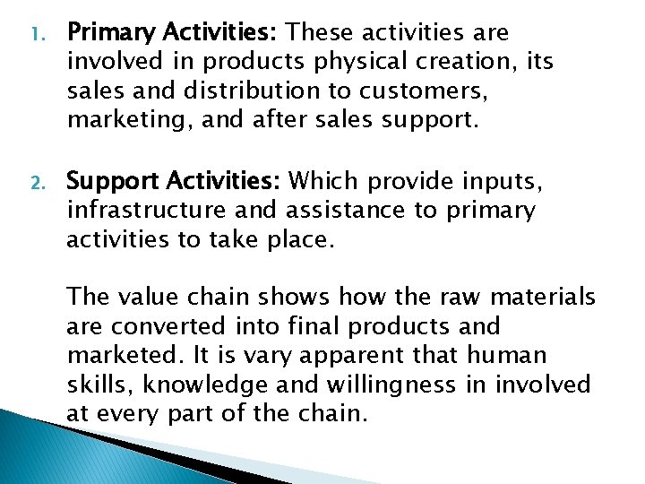 1. Primary Activities: These activities are involved in products physical creation, its sales and