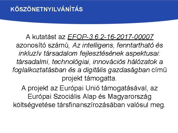 KÖSZÖNETNYILVÁNÍTÁS A kutatást az EFOP-3. 6. 2 -16 -2017 -00007 azonosító számú, Az intelligens,