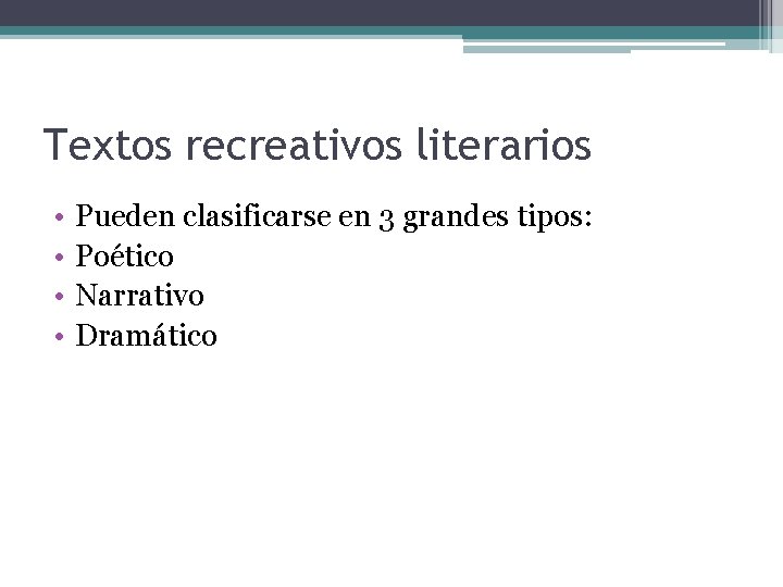 Textos recreativos literarios • • Pueden clasificarse en 3 grandes tipos: Poético Narrativo Dramático