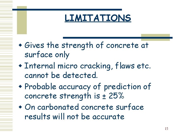 LIMITATIONS w Gives the strength of concrete at surface only w Internal micro cracking,