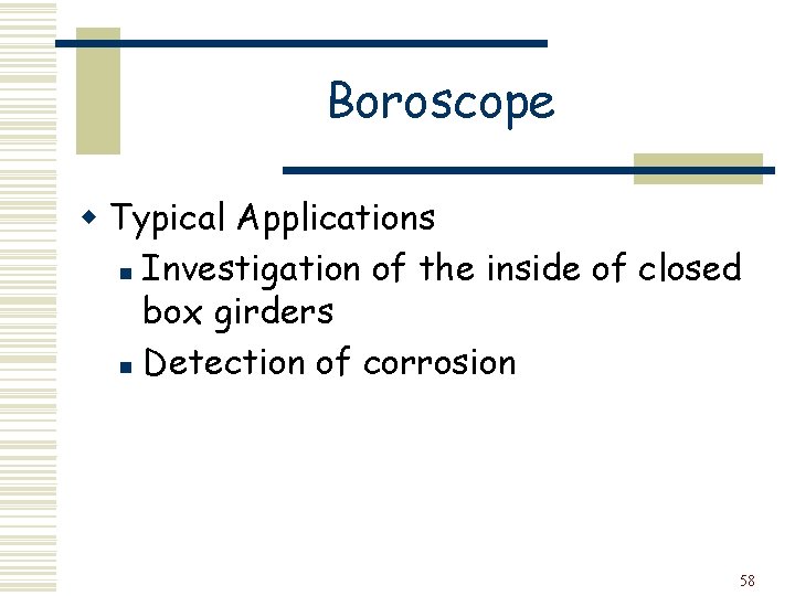 Boroscope w Typical Applications n Investigation of the inside of closed box girders n