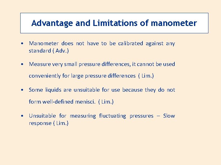Advantage and Limitations of manometer • Manometer does not have to be calibrated against