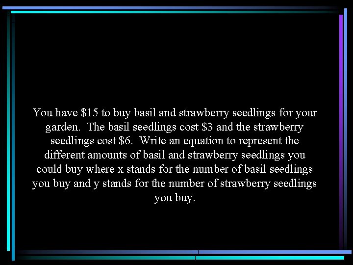 You have $15 to buy basil and strawberry seedlings for your garden. The basil