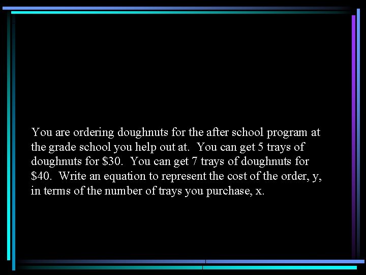 You are ordering doughnuts for the after school program at the grade school you