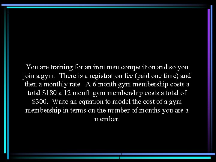 You are training for an iron man competition and so you join a gym.