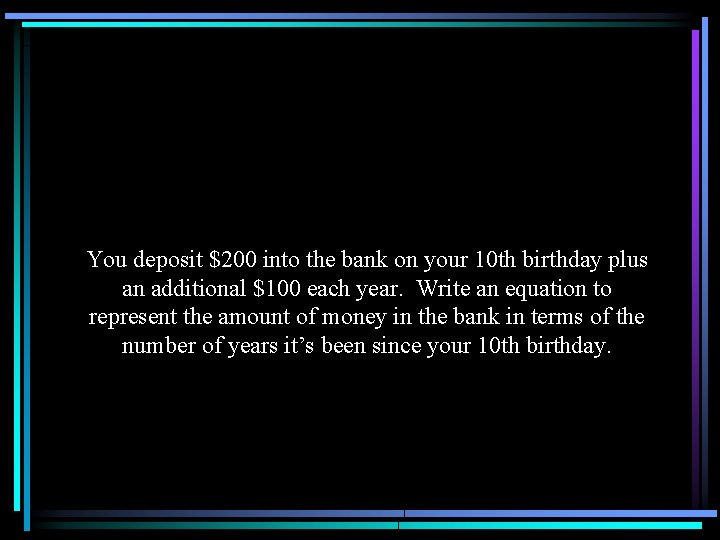 You deposit $200 into the bank on your 10 th birthday plus an additional
