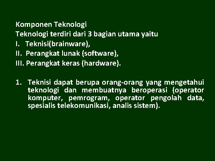 Komponen Teknologi terdiri dari 3 bagian utama yaitu I. Teknisi(brainware), II. Perangkat lunak (software),