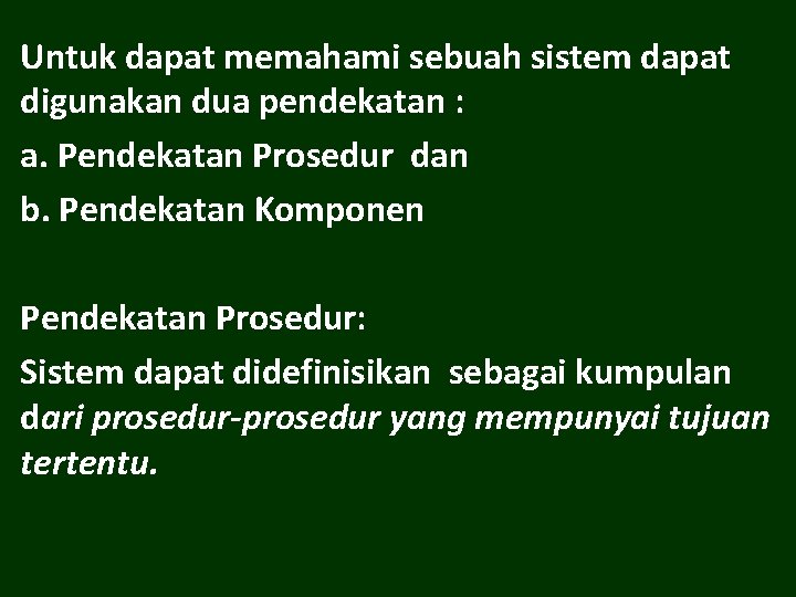 Untuk dapat memahami sebuah sistem dapat digunakan dua pendekatan : a. Pendekatan Prosedur dan