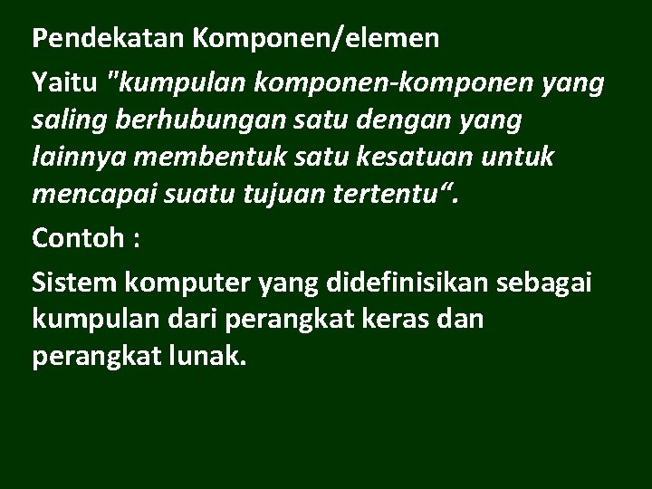 Pendekatan Komponen/elemen Yaitu "kumpulan komponen-komponen yang saling berhubungan satu dengan yang lainnya membentuk satu